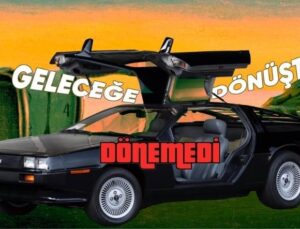 “Geleceğe Dönüş” Sinemasıyla Efsaneleşen DeLorean, Neden Şimdiye Kadar Tek Bir Otomobil Üretti?